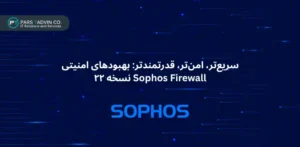سریع_تر، امن_تر، قدرتمندتر بهبودهای امنیتی Sophos Firewall نسخه ۲۲